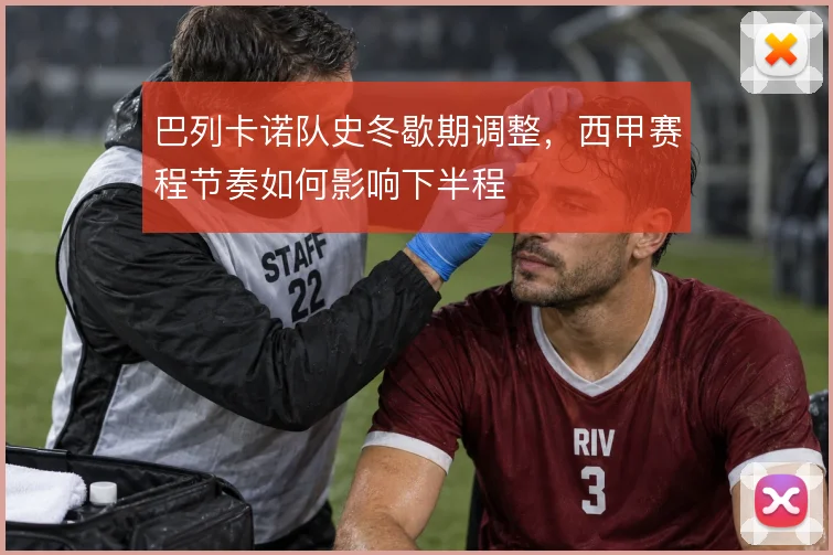 巴列卡诺队史冬歇期调整，西甲赛程节奏如何影响下半程
