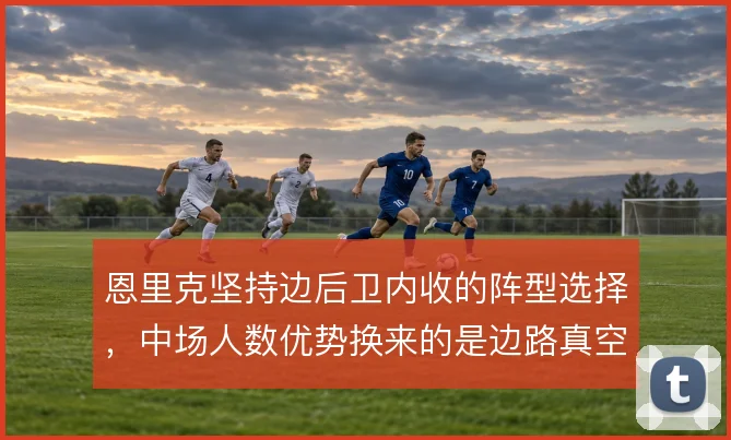恩里克坚持边后卫内收的阵型选择，中场人数优势换来的是边路真空