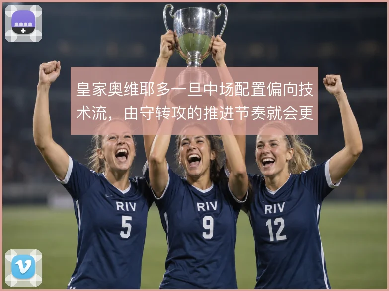 皇家奥维耶多一旦中场配置偏向技术流，由守转攻的推进节奏就会更依赖短传