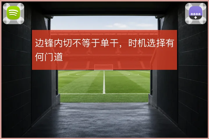 边锋内切不等于单干，时机选择有何门道