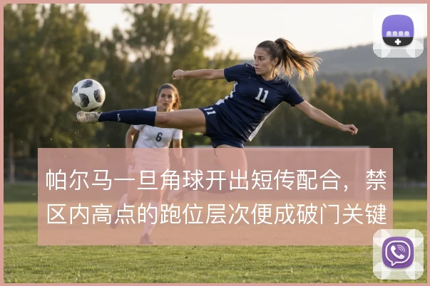帕尔马一旦角球开出短传配合，禁区内高点的跑位层次便成破门关键