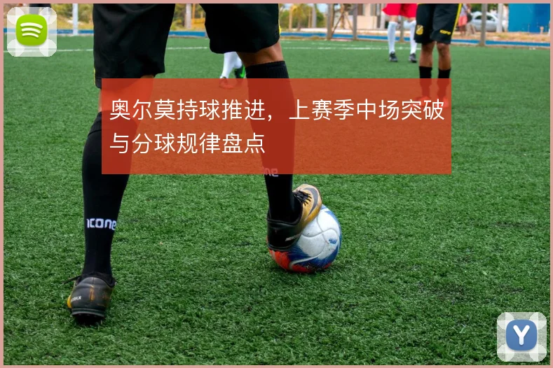 奥尔莫持球推进，上赛季中场突破与分球规律盘点