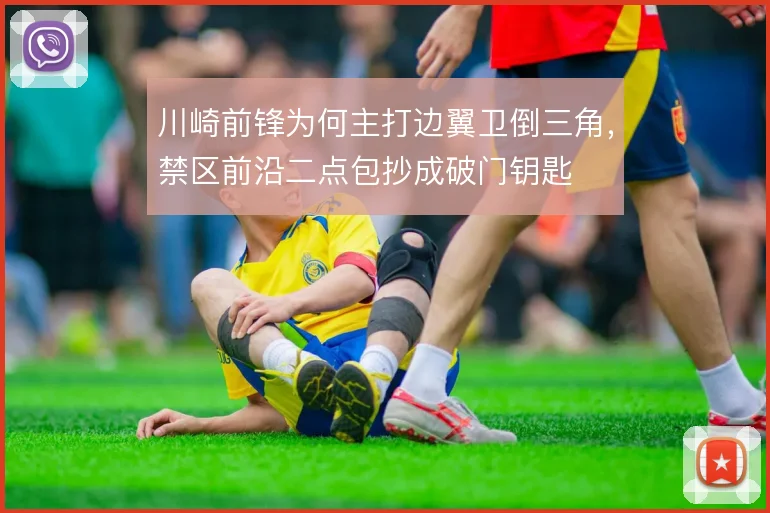 川崎前锋为何主打边翼卫倒三角，禁区前沿二点包抄成破门钥匙